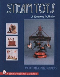 Title: Steam Toys: A Symphony In Motion, Author: Morton Hirschberg