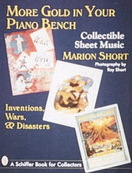 Title: More Gold in Your Piano Bench: Collectible Sheet Music--Inventions, Wars, & Disasters, Author: Marion Short
