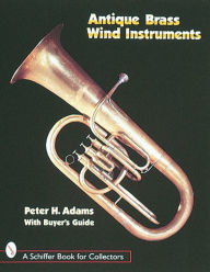 Title: Antique Brass Wind Instruments: Identification and Value Guide, Author: Peter H. Adams