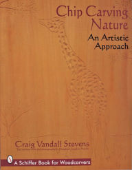 Title: Chip Carving Nature: An Artistic Approach, Author: Craig Vandall Stevens