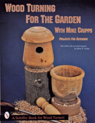 Title: Wood Turning for the Garden: Projects for the Outdoors, Author: Mike Cripps