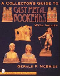 Title: A Collector's Guide to Cast Metal Bookends, Author: Gerald McBride