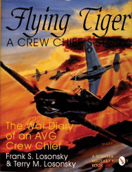 Title: Flying Tiger: A Crew Chief's Story: The War Diary of an AVG Crew Chief, Author: Frank S. Losonsky