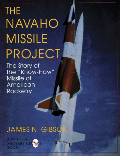 The Navaho Missile Project: The Story of the 