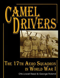 Title: The Camel Drivers: The 17th Aero Squadron in World War I, Author: Otis Lowell Reed
