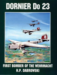 Title: Dornier Do 23: First Bomber of the Wehrmacht, Author: H.P. Dabrowski