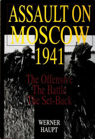 Title: Assault on Moscow 1941: The Offensive . The Battle . The Set-Back, Author: Werner Haupt