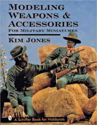 Title: Modeling Weapons & Accessories for Military Miniatures, Author: Kim Jones