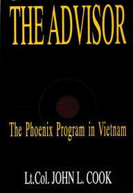 Title: The Advisor: The Phoenix Program in Vietnam, Author: Lt. Col. John L. Cook (USA