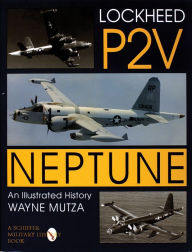 Title: Lockheed P-2V Neptune: An Illustrated History, Author: Wayne Mutza