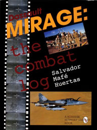 Title: Dassault Mirage: The Combat Log, Author: Salvador Mafe Huertas