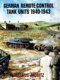 Title: German Remote-Control Tank Units 1940-1943, Author: Markus Jaugitz