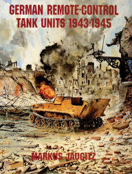 Title: German Remote-Control Tank Units 1943-1945, Author: Markus Jaugitz