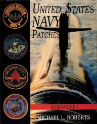 Title: United States Navy Patches Series: Volume VI: Submarines, Author: Michael L. Roberts