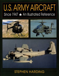 Title: U.S. Army Aircraft Since 1947: An Illustrated History, Author: Stephen Harding