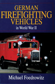 Title: German Firefighting Vehicles in World War II, Author: Michael Foedrowitz