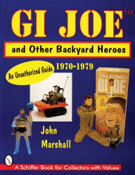 Title: GI JoeT and Other Backyard Heroes 1970-1979: An Unauthorized Guide, Author: John Marshall