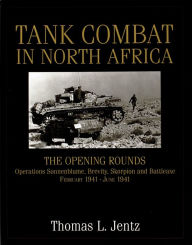 Title: Tank Combat in North Africa: The Opening Rounds Operations Sonnenblume, Brevity, Skorpion and Battleaxe, Author: Thomas L. Jentz