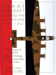 Title: USAAF Aircraft Markings and Camouflage 1941-1947: The History of USAAF Aircraft Markings, Insignia, Camouflage, and Colors, Author: Robert D. Archer
