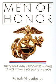 Title: Men of Honor: Thirty-Eight Highly Decorated Marines of World War II, Korea and Vietnam, Author: Kenneth N. Jordan