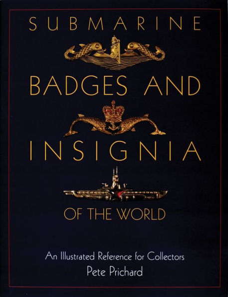 Submarine Badges and Insignia of the World: An Illustrated Reference for Collectors