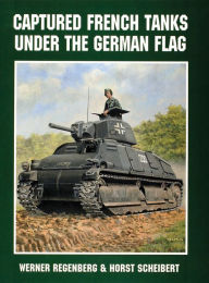 Title: Captured French Tanks under the German Flag, Author: Werner Regenberg