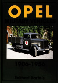 Title: Opel Military Vehicles 1906-1956, Author: Eckhart Bartels