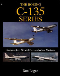 Title: The Boeing C-135 Series:: Stratotanker, Stratolifter, and other Variants, Author: Don Logan