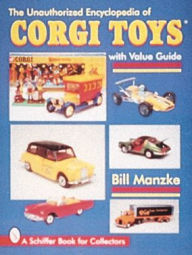 Title: The Unauthorized Encyclopedia of Corgi Toys, Author: Bill Manzke