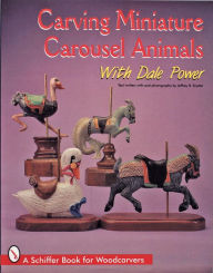 Title: Carving Miniature Carousel Animals with Dale Power, Author: Dale Power