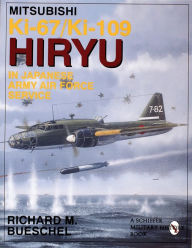 Title: Mitsubishi Ki-67/Ki-109 Hiryu in Japanese Army Air Force Service, Author: Richard M. Bueschel