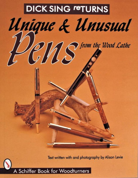 Dick Sing ReTurns: Unique and Unusual Pens from the Wood Lathe