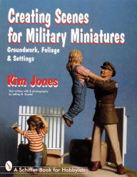 Title: Creating Scenes for Military Miniatures: Groundwork, Foliage, & Settings, Author: Kim Jones