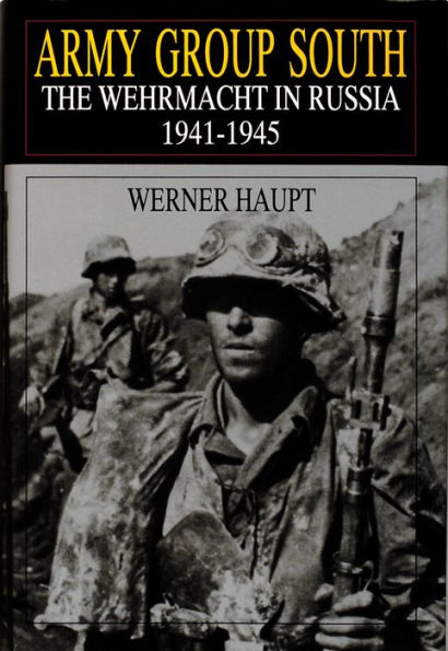 Army Group South: The Wehrmacht in Russia 1941-1945