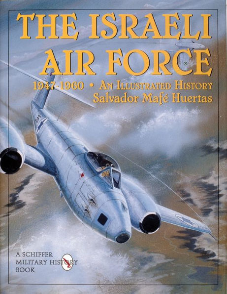 The Israeli Air Force 1947-1960: An Illustrated History by Salvador ...