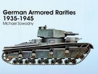 Title: German Armored Rarities 1935-1945, Author: Michael Sowodny