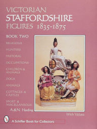Title: Victorian Staffordshire Figures 1835-1875, Book Two: Religous, Hunters, Pastoral, Occupations, Children & Animals, Dogs, Animals, Cottages & Castles, Sport & Miscellaneous, Author: A. & N. Harding