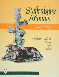 Title: Staffordshire Animals: A Collector's Guide to History, Styles, and Values, Author: Adele Kenny