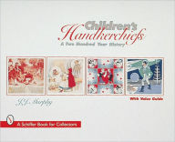 Title: Children's Handkerchiefs: A Two Hundred Year History, Author: J.J. Murphy