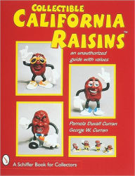 Title: Collectible California RaisinsT: An Unauthorized Guide, with Values, Author: Pamela Duvall Curran