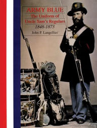 Title: Army Blue: The Uniform of Uncle Sam's Regulars 1848-1873, Author: John P. Langellier