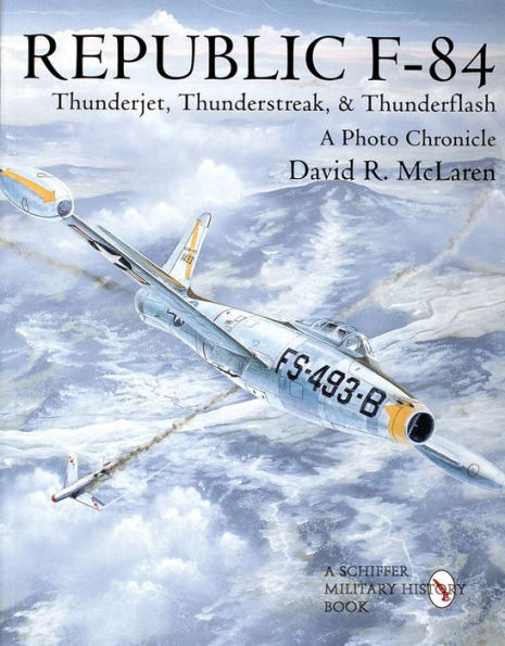 Republic F-84: Thunderjet, Thunderstreak, & Thunderflash/A Photo Chronicle