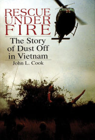 Title: Rescue Under Fire: The Story of DUST OFF in Vietnam, Author: John L. Cook