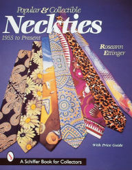 Title: Popular and Collectible Neckties: 1955 to the Present, Author: Roseann Ettinger
