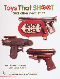 Title: Toys That Shoot: and Other Neat Stuff, Author: James L. Dundas