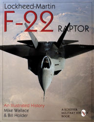Title: Lockheed-Martin F-22 Raptor: An Illustrated History, Author: Mike Wallace