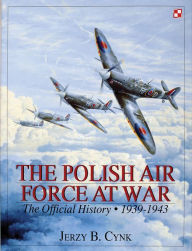 Title: The Polish Air Force at War: The Official History . Vol.1 1939-1943, Author: Jerzy B. Cynk