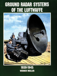 Title: Ground Radar Systems of the Luftwaffe 1939-1945, Author: Werner Müller