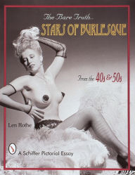Title: The Bare Truth: Stars of Burlesque from the '40s and '50s, Author: Len Rothe