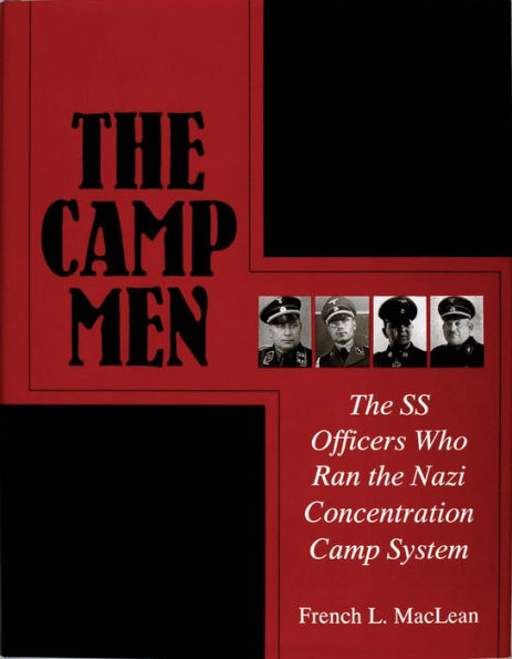 The Camp Men: The SS Officers Who Ran the Nazi Concentration Camp System